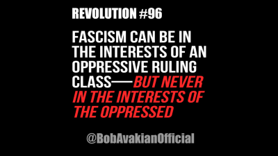 BOB AVAKIAN REVOLUCIÓN #096: El fascismo puede corresponder a los intereses de una clase dominante opresora — pero nunca a los intereses de los oprimidos.