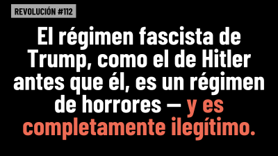 BOB AVAKIAN REVOLUCIÓN 112: El régimen fascista de Trump, como el de Hitler antes que él, es un régimen de horrores — y es completamente ilegítimo.