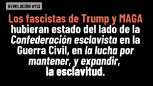 Lee más sobre el artículo BOB AVAKIAN  REVOLUCIÓN #113: Los fascistas de Trump y MAGA hubieran estado del lado de la Confederación esclavista en la Guerra Civil, en la lucha por mantener, y expandir, la esclavitud.