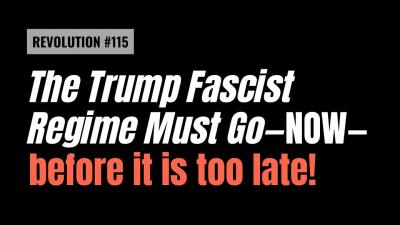 REVOLUCIÓN #115:¡Que se vaya el régimen fascista de Trump —YA— antes de que sea muy tarde!