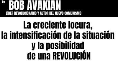 BOB AVAKIAN REVOLUCIÓN #063: Dificultades tácticas, posibilidad estratégica para la revolución.