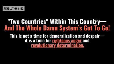 BOB AVAKIAN REVOLUCIÓN #102: “Dos países” dentro de Estados Unidos —y ¡que se vaya todo el maldito sistema! Ya no es hora de la desmoralización y la desesperanza —ya es hora de la furia justa y la determinación revolucionaria.