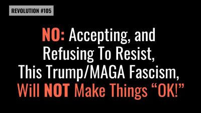 BOB AVAKIAN REVOLUCIÓN #105: NO: Aceptar, y negarse a oponer resistencia, a este fascismo de Trump y MAGA, NO hará que las cosas estén “bien”.