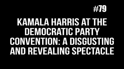 BOB AVAKIAN REVOLUCIÓN #079: Kamala Harris en la Convención del Partido Demócrata: un espectáculo repugnante y revelador.