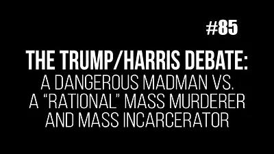 BOB AVAKIAN REVOLUCIÓN #085: El debate entre Trump y Harris — un loco peligroso contra una asesina en masa y encarceladora en masa “racional”.