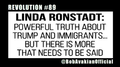 BOB AVAKIAN REVOLUCIÓN #089: Linda Ronstadt: La poderosa verdad sobre Trump y los inmigrantes… PERO hay más que se necesita decir.