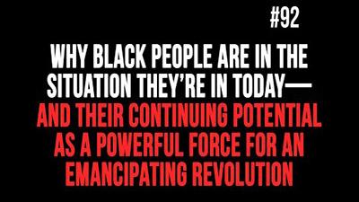 BOB AVAKIAN REVOLUCIÓN #092: Por qué el pueblo negro está en la situación en la que se encuentra hoy — y la continuación de su potencial como una fuerza poderosa para una revolución emancipadora.