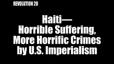 BOB AVAKIAN REVOLUCIÓN #020: Haití —sufrimientos horribles, otros crímenes horrorosos a manos del imperialismo estadounidense