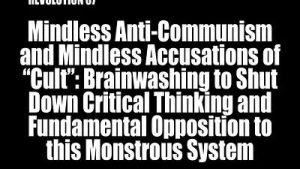 Lee más sobre el artículo BOB AVAKIAN REVOLUCIÓN #037: Anticomunismo descerebrado y acusaciones descerebradas de “culto”: Lavado de cerebro para apagar el pensamiento crítico y la oposición fundamental a este monstruoso sistema.