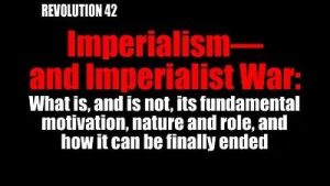 Lee más sobre el artículo BOB AVAKIAN REVOLUCIÓN #042: El imperialismo —y la guerra imperialista: cuál es y cuál no es su motivación fundamental, su naturaleza y su papel, y cómo se le puede poner fin finalmente.
