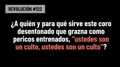 BOB AVAKIAN REVOLUCIÓN #122: ¿A quién y para qué sirve este coro desentonado que grazna como loros entrenados, “ustedes son un culto, ustedes son un culto”?