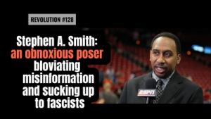 Lee más sobre el artículo BOB AVAKIAN REVOLUCIÓN #128 Stephen A. Smith: un pretencioso repelente que pregona desinformación y le lame el culo a los fascistas