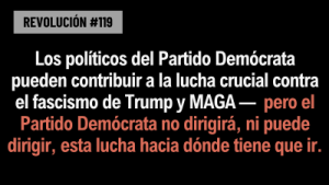 Lee más sobre el artículo BOB AVAKIAN REVOLUCIÓN #119: Los políticos del Partido Demócrata pueden contribuir a la lucha crucial contra el fascismo de Trump y MAGA — pero el Partido Demócrata no dirigirá, ni puede dirigir, esta lucha hacia dónde tiene que ir.