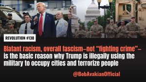 Lee más sobre el artículo BOB AVAKIANREVOLUCIÓN #130 El racismo flagrante, el fascismo en general —no el “combate contra la delincuencia”— es el motivo básico por el que Trump utiliza ilegalmente a los militares para ocupar ciudades y aterrorizar a la gente.