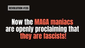 Lee más sobre el artículo BOB AVAKIAN REVOLUCIÓN #135 ¡Ahora los maniacos de MAGA proclaman abiertamente que son fascistas!
