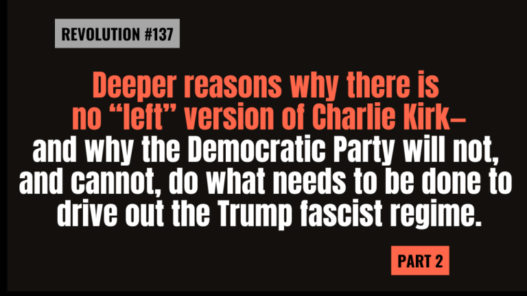 Bob Avakian REVOLUCIÓN #137 Unas razones más profundas por las que no existe ninguna versión de Charlie Kirk en la “izquierda” — y por qué el Partido Demócrata no hará, y no podrá hacer lo que hay que hacer para expulsar al régimen fascista de Trump — Segunda parte
