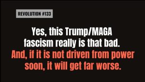 Lee más sobre el artículo BOB AVAKIAN REVOLUCIÓN #133 Sí, este fascismo de Trump y MAGA realmente es así de malo. Y, si no se expulsa pronto del poder, esto se pondrá mucho peor.