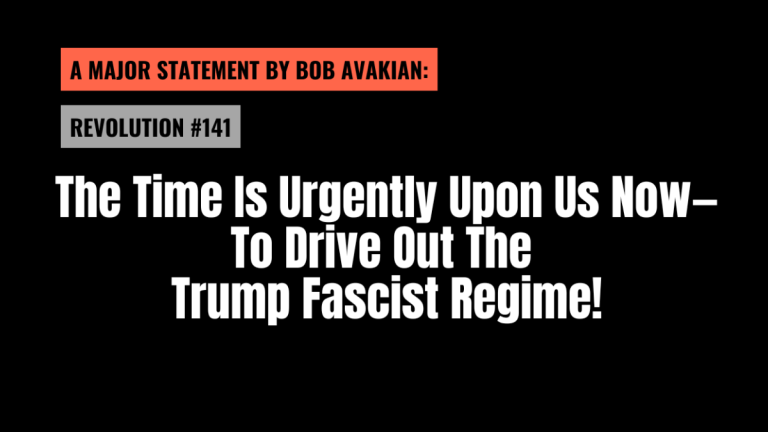 UNA IMPORTANTE DECLARACIÓN DE BOB AVAKIAN REVOLUCIÓN #141 ¡La hora ya nos está encima urgentemente — de expulsar al régimen fascista de Trump!