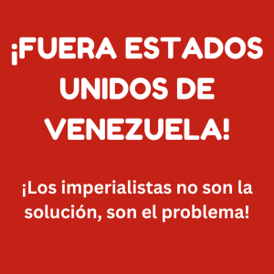 Lee más sobre el artículo ¡FUERA ESTADOS UNIDOS DE VENEZUELA! ¡LOS IMPERIALISTAS NO SON LA SOLUCIÓN, SON EL PROBLEMA!